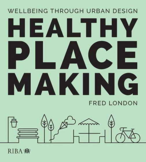 Healthy Placemaking : Wellbeing Through Urban Design