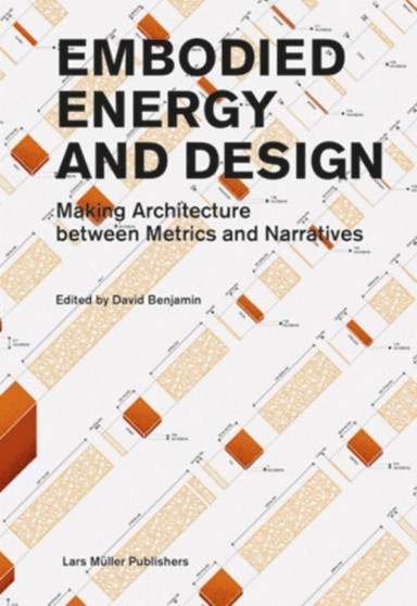 Embodied Energy and Design : Making Architecture Between Metrics and Narratives