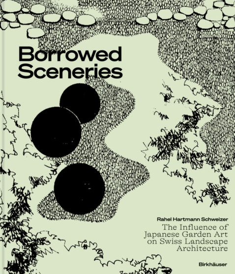 Borrowed Sceneries : The Influence of Japanese Garden Art on Swiss Landscape Architecture