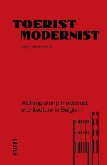Tourist Modernist/Toerist Modernist : Walking Along Modernist Architecture in Belgium