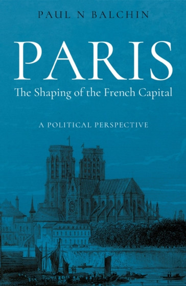 Paris. The Shaping of the French Capital : A Political Perspective