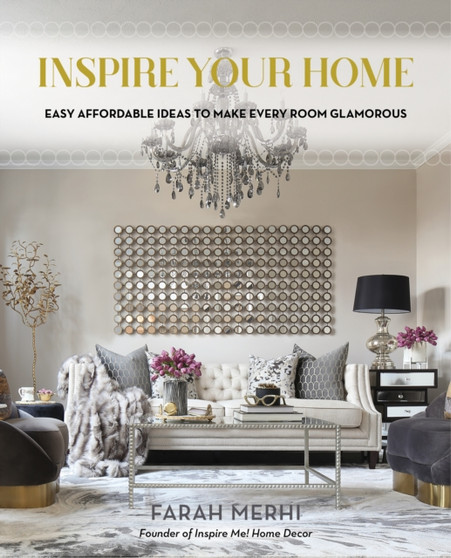 Inspire Your Home : Easy Affordable Ideas to Make Every Room Glamorous