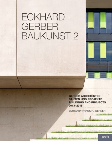 Eckhard Gerber Baukunst 2 : Bauten und Projekte 2013-2016