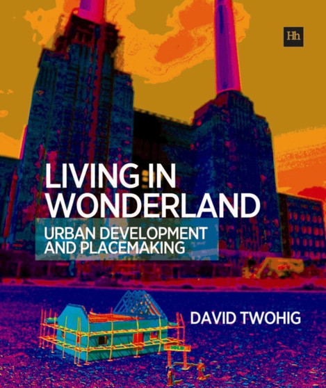 Living in Wonderland : Urban Development and Placemaking