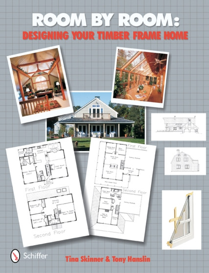 Room by Room : Designing Your Timber Frame Home