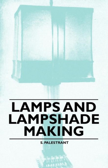 Lamps and Lampshade Making by S. Palestrant - Paperback