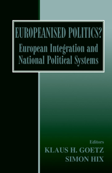Europeanised Politics? : European Integration and National Political Systems