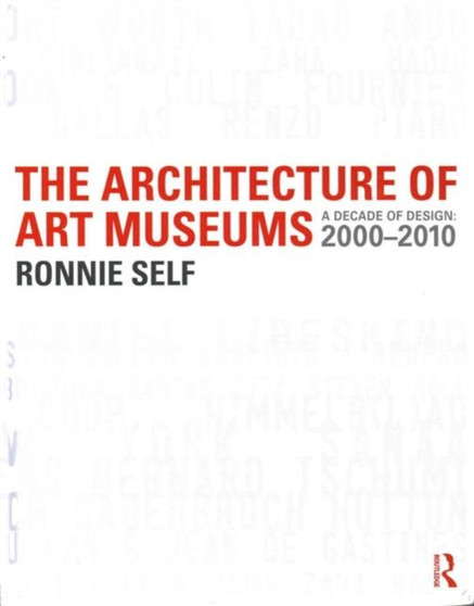 The Architecture of Art Museums : A Decade of Design: 2000 - 2010
