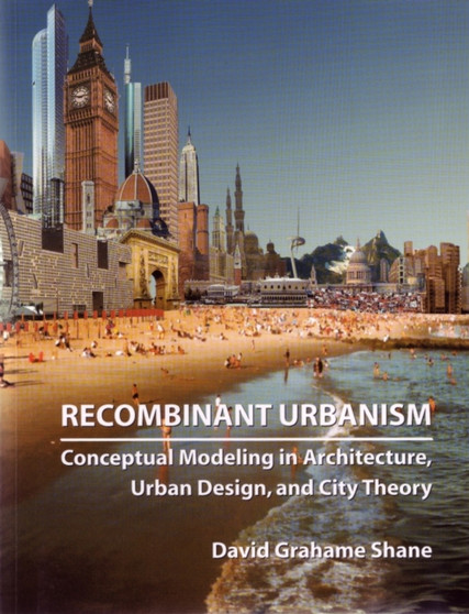 Recombinant Urbanism : Conceptual Modeling in Architecture, Urban Design and City Theory