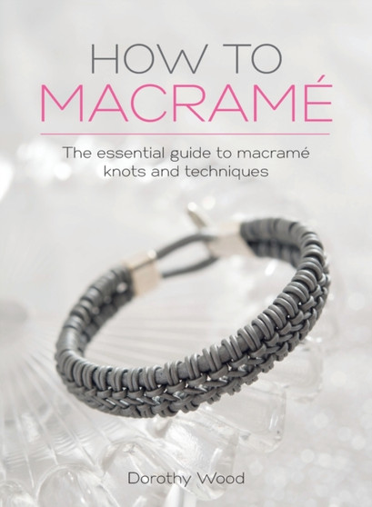 How to Macrame : The Essential Guide to Macrame Knots and Techniques by Dorothy Wood - Hardback