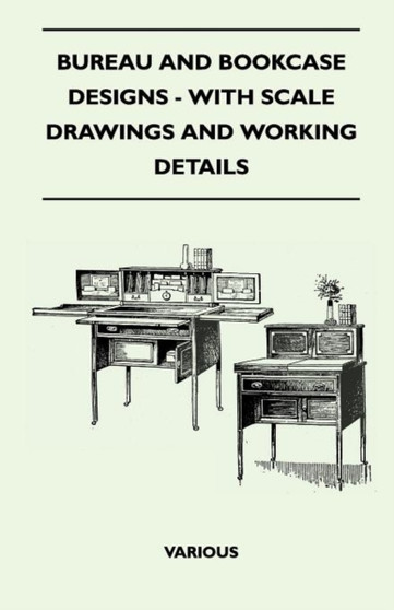 Bureau And Bookcase Designs - With Scale Drawings And Working Details by Various - Paperback