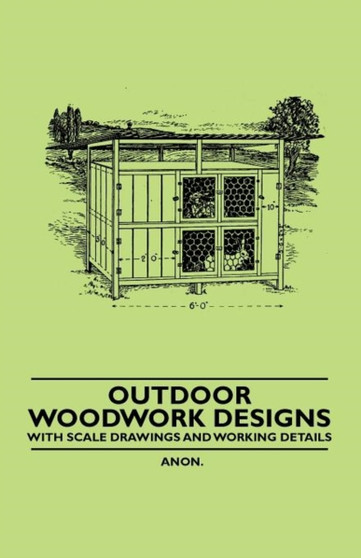 Outdoor Woodwork Designs - With Scale Drawings and Working Details by Anon - Paperback