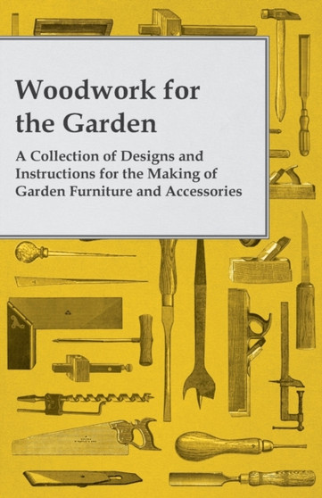 Woodwork for the Garden - A Collection of Designs and Instructions for the Making of Garden Furniture and Accessories by Anon - Paperback