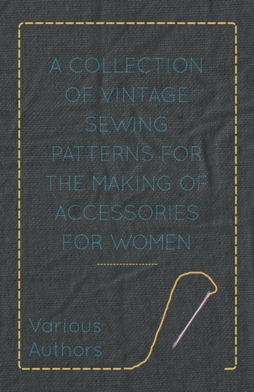 A Collection of Vintage Sewing Patterns for the Making of Accessories for Women by Anon - Paperback