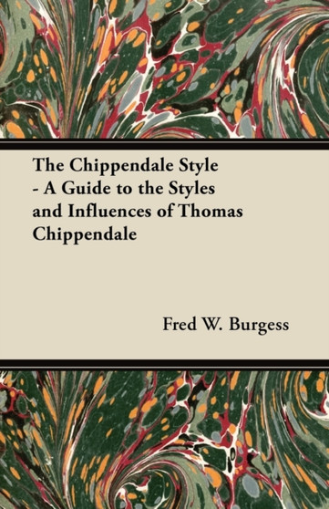 The Chippendale Style - A Guide to the Styles and Influences of Thomas Chippendale by Fred W. Burgess - Paperback