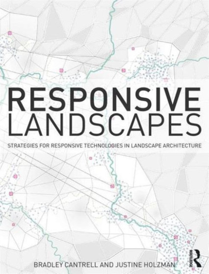 Responsive Landscapes : Strategies for Responsive Technologies in Landscape Architecture