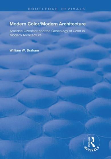 Modern Color/Modern Architecture : Amedee Ozenfant and the Genealogy of Color in Modern Architecture