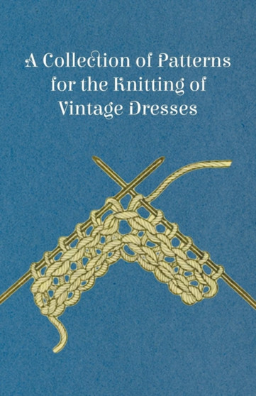 A Collection of Patterns for the Knitting of Vintage Dresses by Anon - Paperback