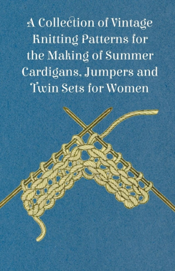 A Collection of Vintage Knitting Patterns for the Making of Summer Cardigans, Jumpers and Twin Sets for Women by Anon - Paperback