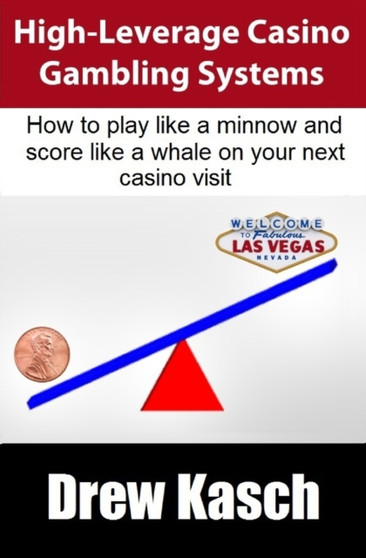 High-Leverage Casino Gambling Systems : How to play like a minnow and score like a whale on your next casino visit by Drew Kasch - Paperback