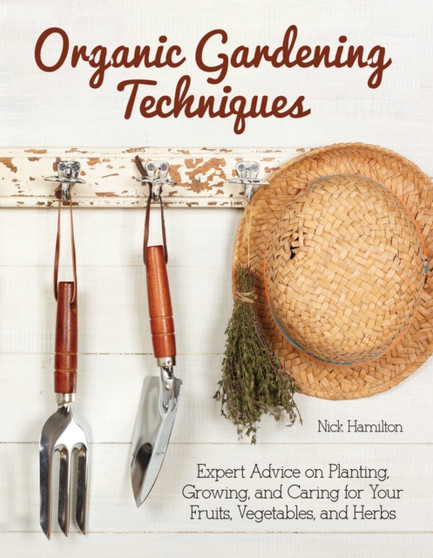 Organic Gardening Techniques : The Essential Guide to Planting, Growing and Care of Your Fruits, Vegetables, and Herbs