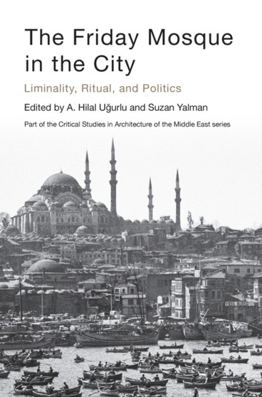 The Friday Mosque in the City : Liminality, Ritual, and Politics