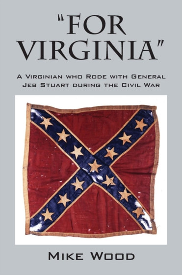 "FOR VIRGINIA" A Virginian who Rode with General Jeb Stuart during the Civil War by Mike Wood - Paperback