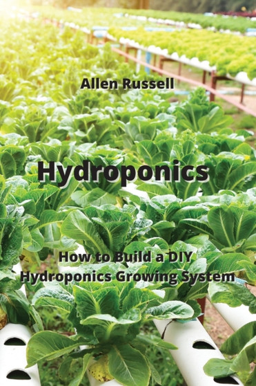 Hydroponics : How to Build a DIY Hydroponics Growing System