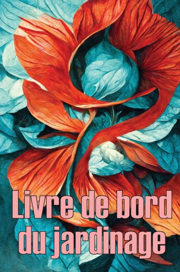 Livre de bord du jardinage : Jardinier d'interieur et d'exterieur pour les debutants et les jardiniers chevronnes, plantation de fleurs, de fruits et de legumes