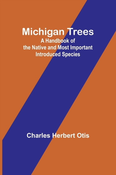 Michigan Trees : A Handbook of the Native and Most Important Introduced Species