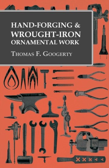 Hand-Forging and Wrought-Iron Ornamental Work by Thomas F Googerty - Paperback