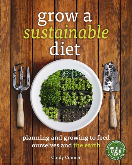 Grow a Sustainable Diet : Planning and Growing to Feed Ourselves and the Earth