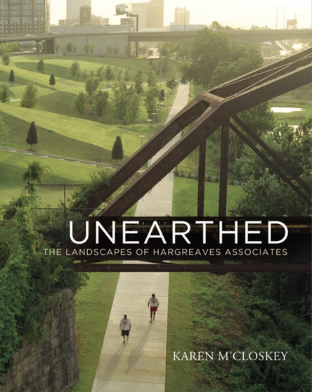 Unearthed : The Landscapes of Hargreaves Associates