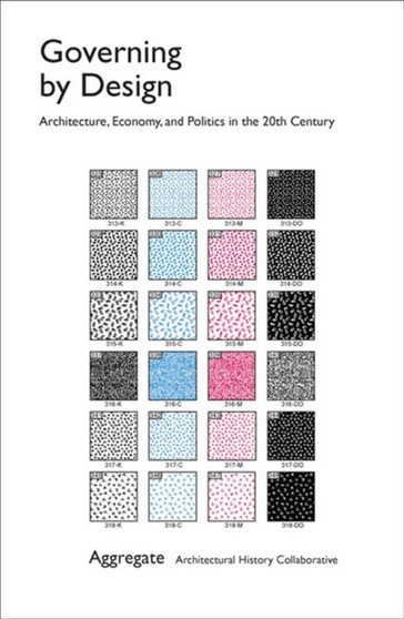 Governing by Design : Architecture, Economy, and Politics in the Twentieth Century