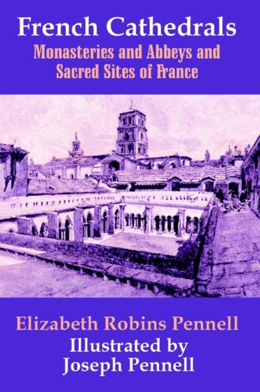 French Cathedrals : Monasteries and Abbeys and Sacred Sites of France
