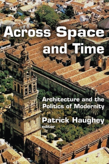 Across Space and Time : Architecture and the Politics of Modernity