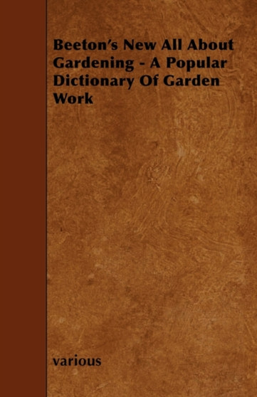Beeton's New All About Gardening - A Popular Dictionary Of Garden Work