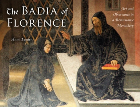 The Badia of Florence : Art and Observance in a Renaissance Monastery