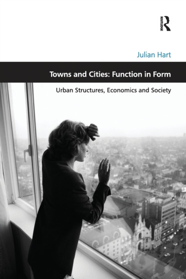 Towns and Cities: Function in Form : Urban Structures, Economics and Society
