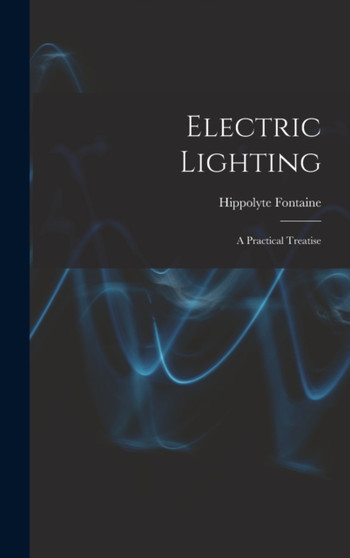 Electric Lighting : A Practical Treatise