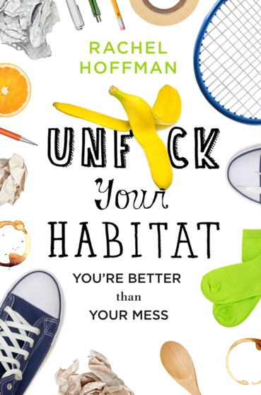 Unf*ck Your Habitat : You're Better Than Your Mess