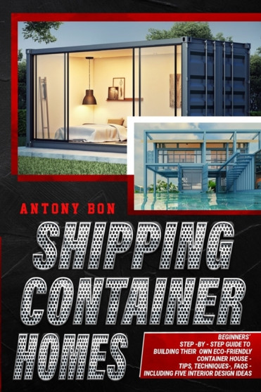 Shipping Container Homes : Shipping Container Homes for Beginners: The Ultimate Guide to Shipping Container Home Plans and Designs