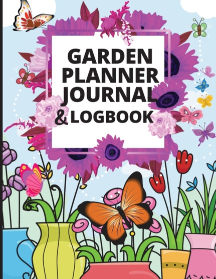 Garden Notebook and Planner Journal : Log Book and Gardening Organizer Notebook Ideal for Garden Lovers to Track Vegetable Growing, Gardening Activities and Plant Details