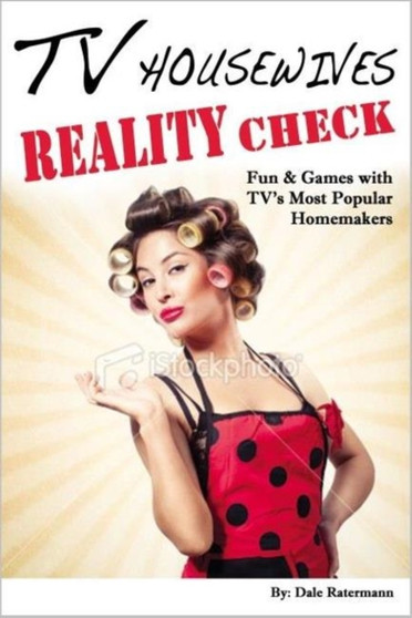 TV Housewives Reality Check : Fun & Games with TV's Most Popular Homemakers by Dale Ratermann - Paperback
