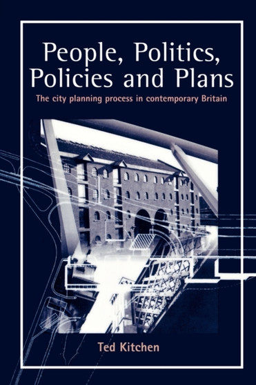People, Politics, Policies and Plans : The City Planning Process in Contemporary Britain