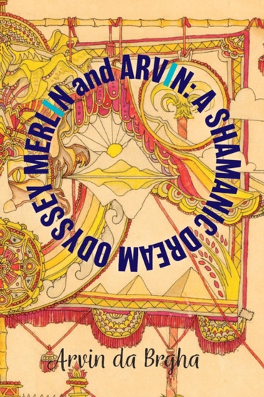 Merlin and Arvin : A Shamanic Dream Odyssey: Volume 2