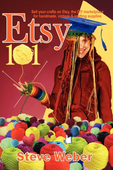 Etsy 101 : Sell Your Crafts on Etsy, the DIY Marketplace for Handmade, Vintage and Crafting Supplies by Steve Weber - Paperback