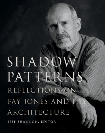 Shadow Patterns : Reflections on Fay Jones and His Architecture