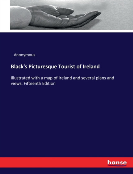 Black's Picturesque Tourist of Ireland : Illustrated with a map of Ireland and several plans and views. Fifteenth Edition by Anonymous - Paperback