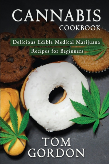 Cannabis Cookbook : Delicious Edible Medical Marijuana Recipes for Beginners
